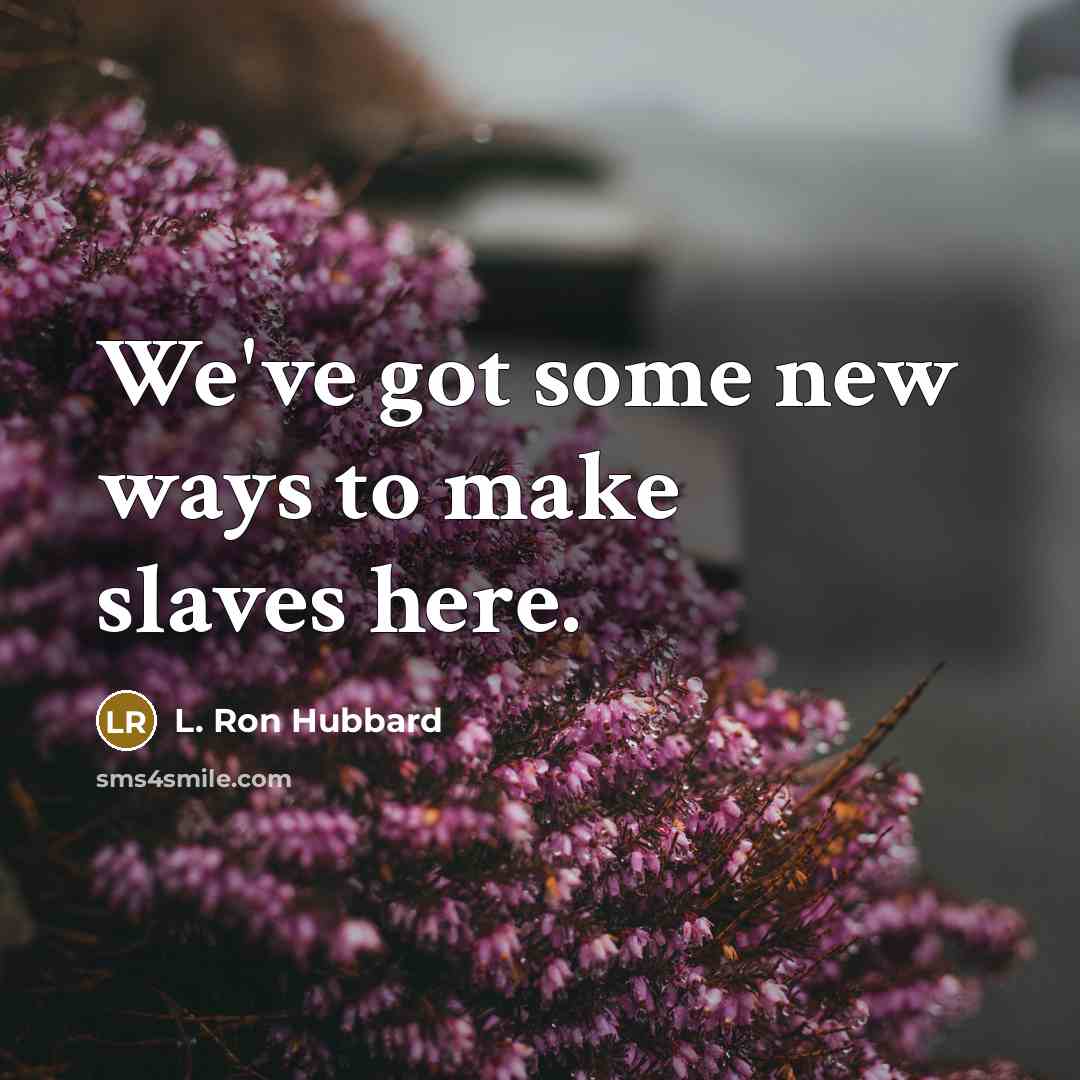 “We've got some new ways to make slaves here.…” quote by L. Ron Hubbard