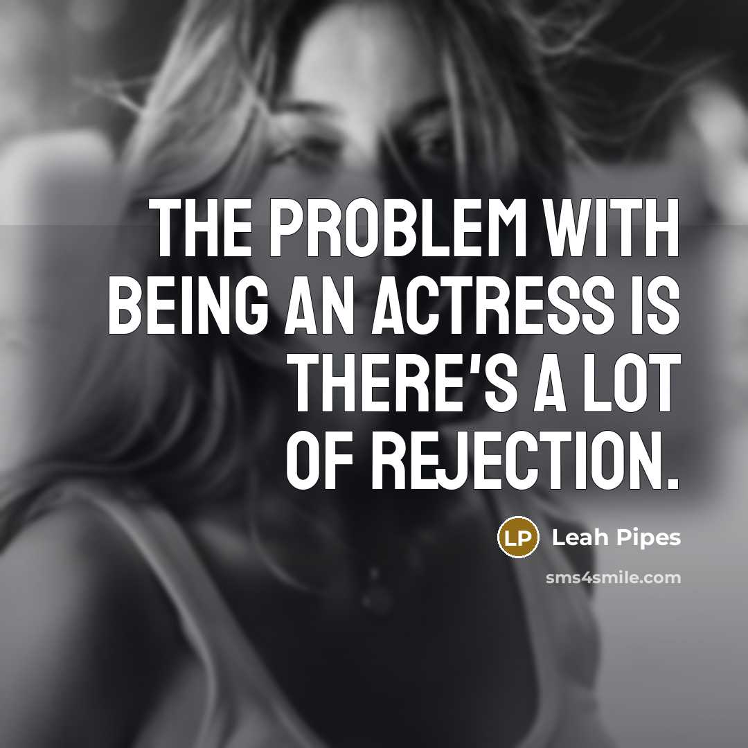 “The problem with being an actress is there's a lot…” quote by Leah Pipes