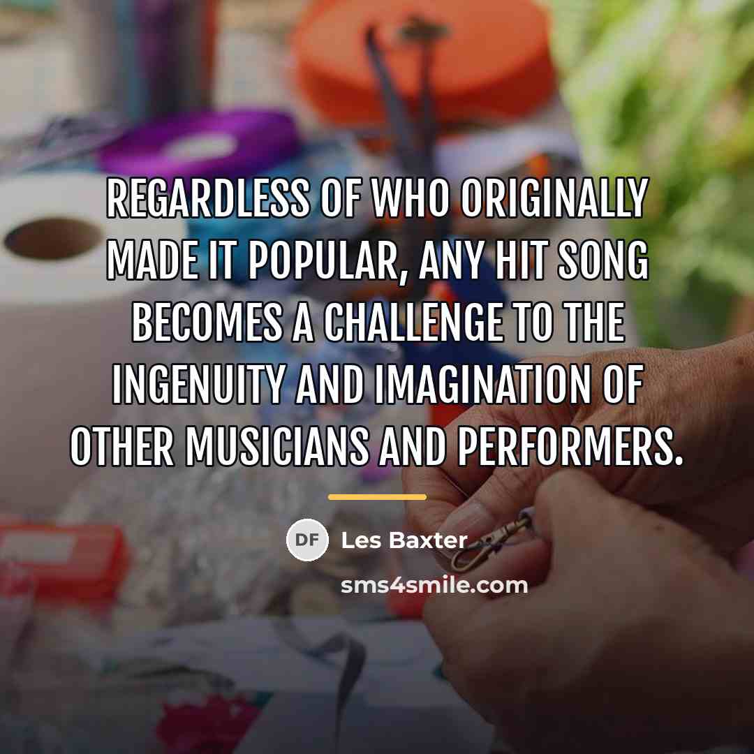 “Regardless of who originally made it popular, any hit song…” quote by Les Baxter