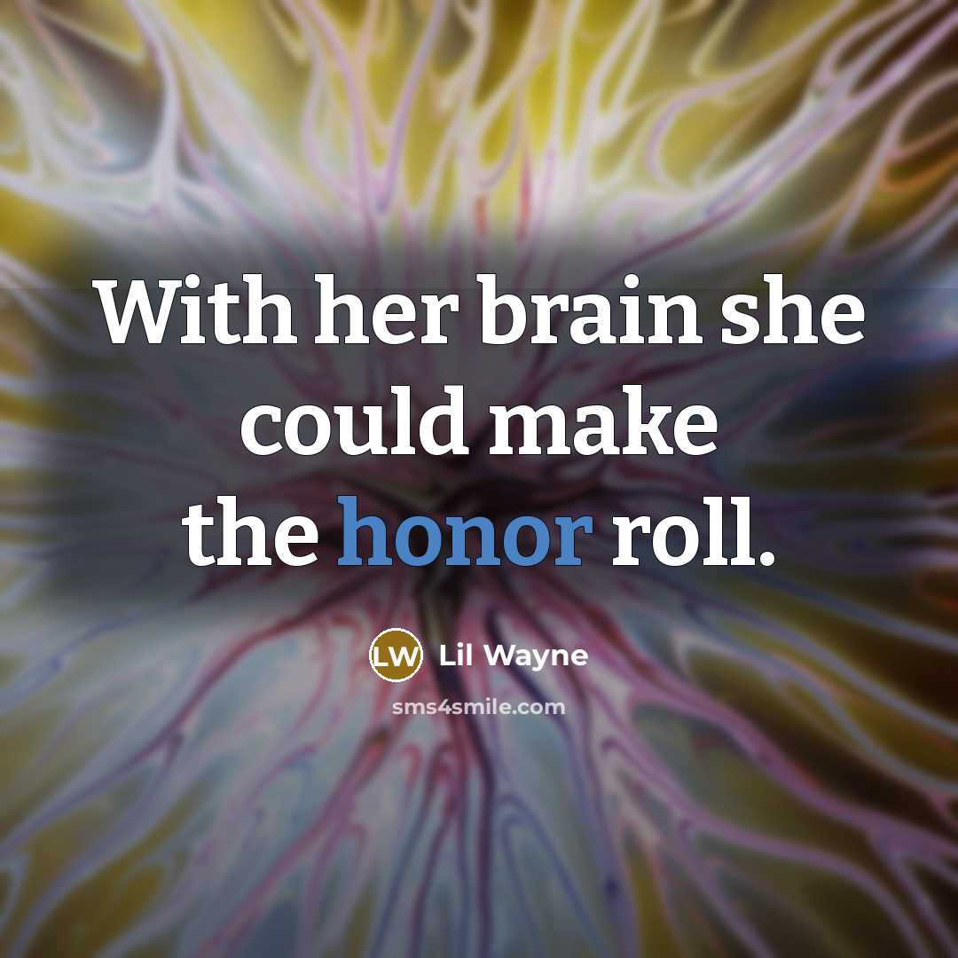“With her brain she could make the honor roll.” quote by Lil Wayne