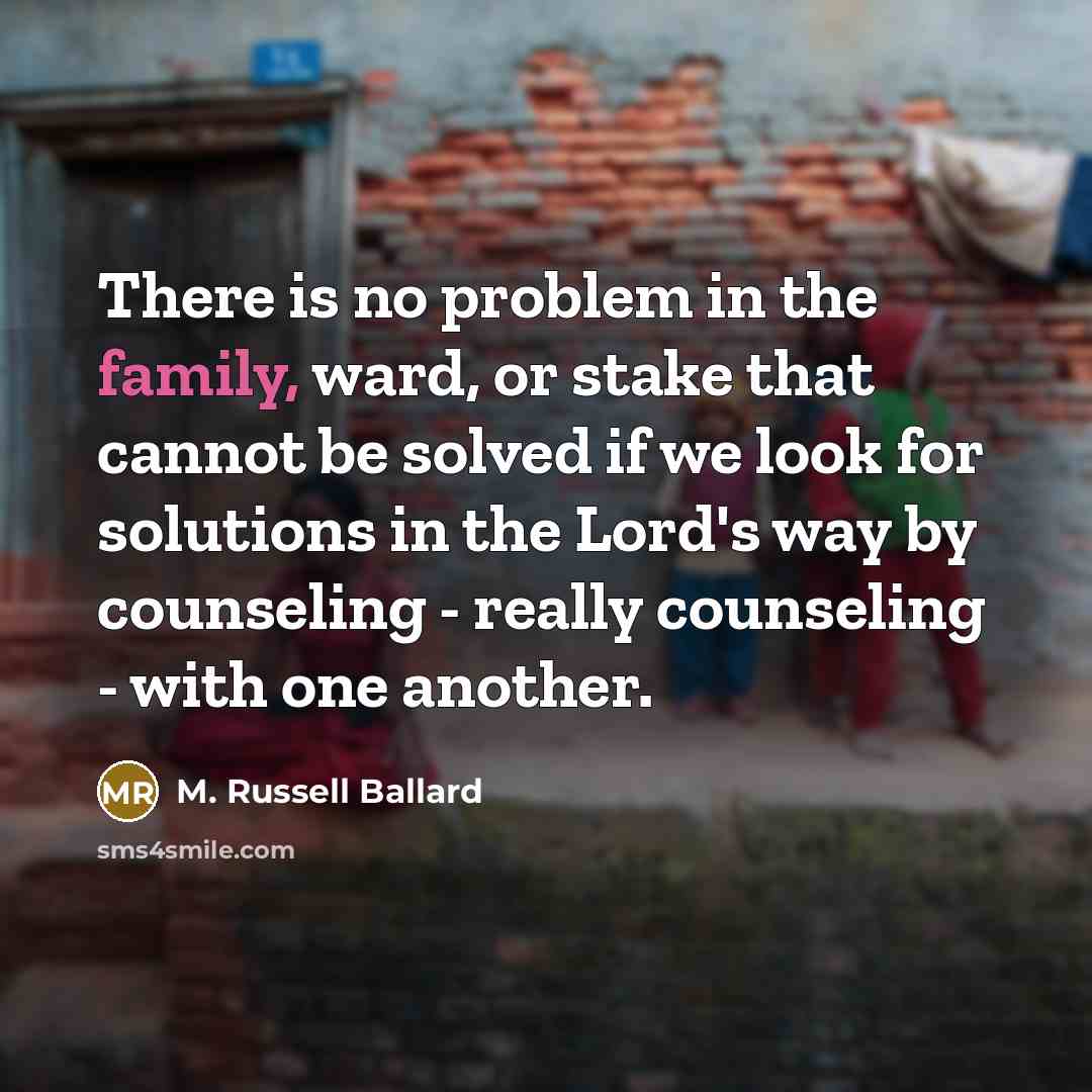 “There is no problem in the family, ward, or stake…” quote by M. Russell Ballard
