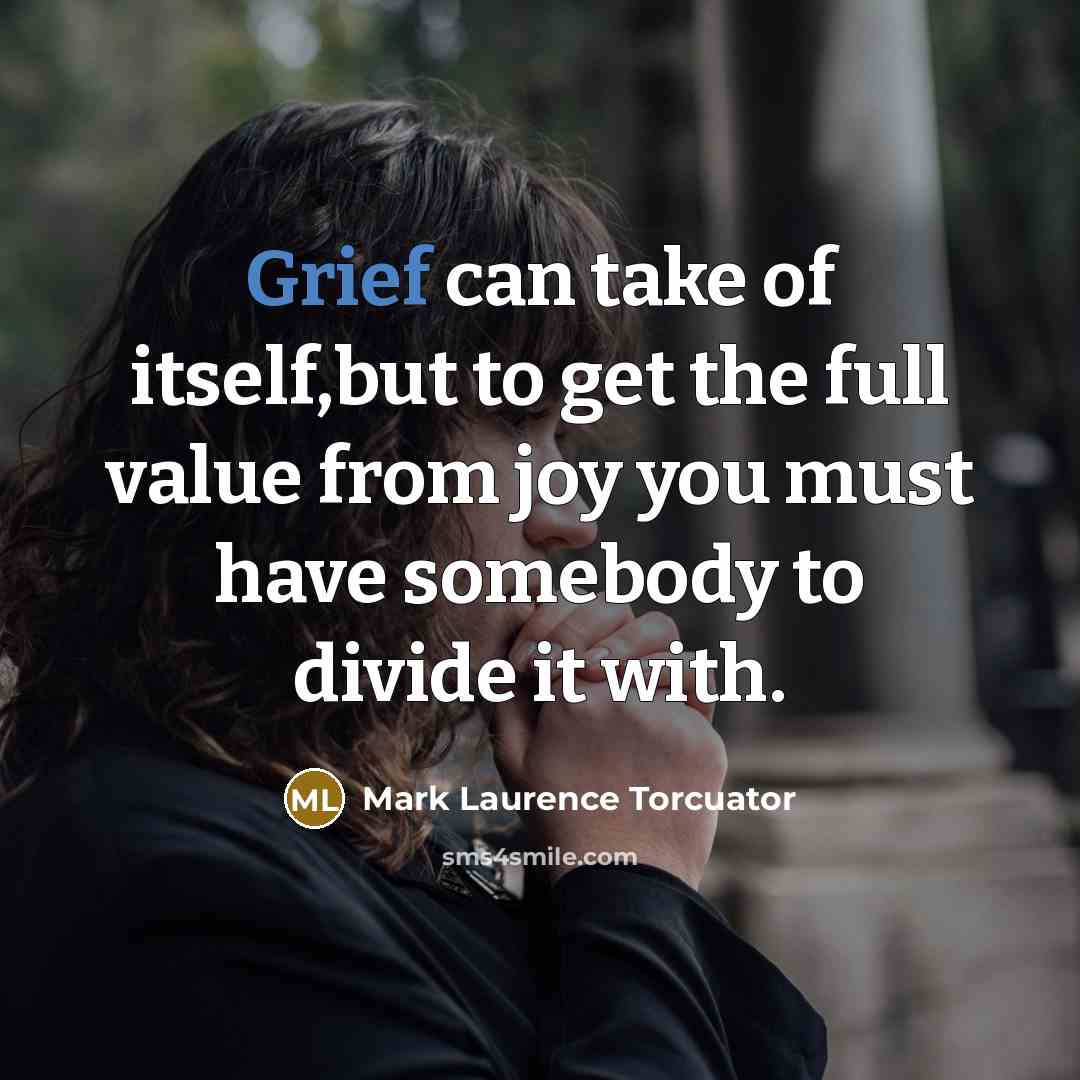 “Grief can take of itself,but to get the full value…” quote by Mark Laurence Torcuator