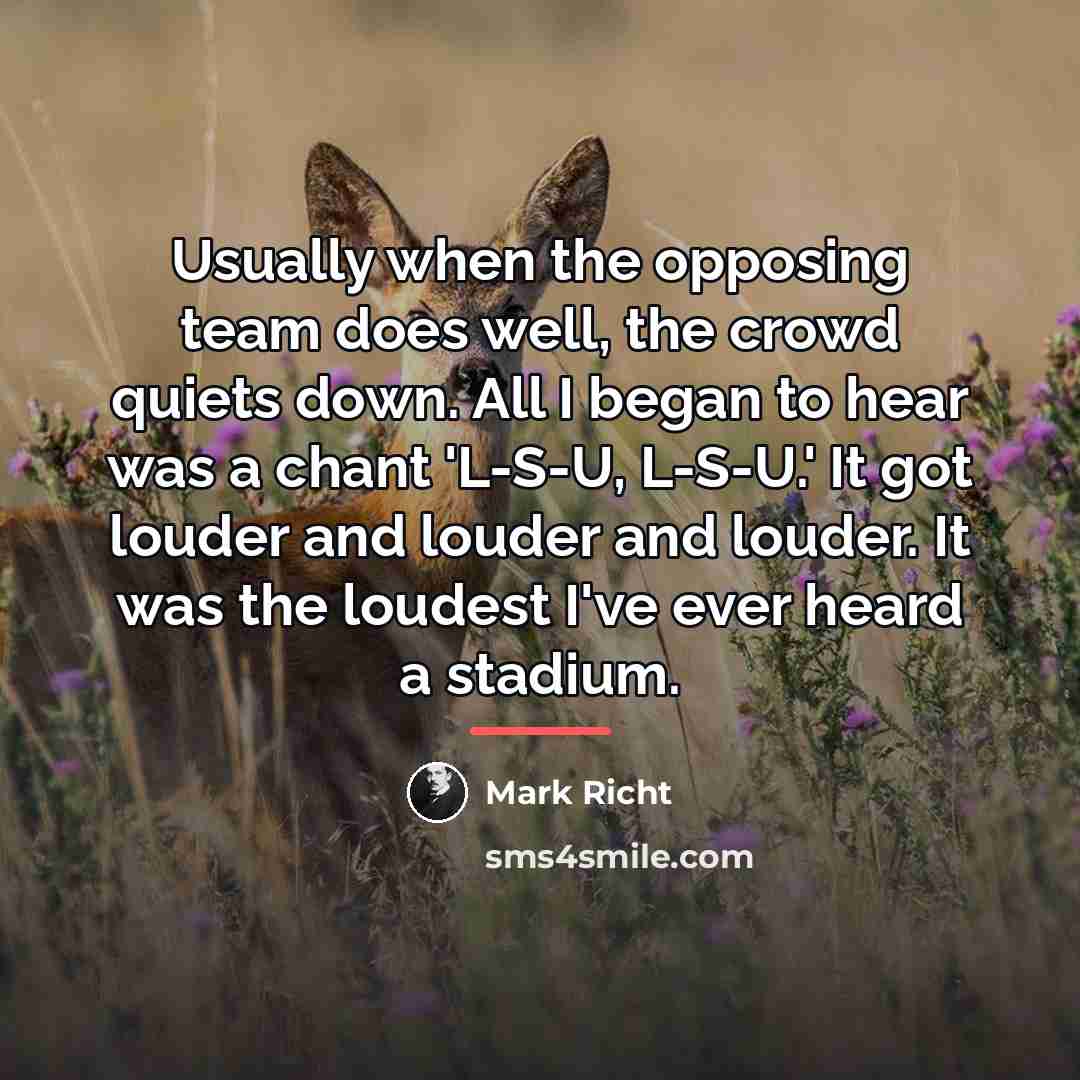 “Usually when the opposing team does well, the crowd quiets…” quote by Mark Richt