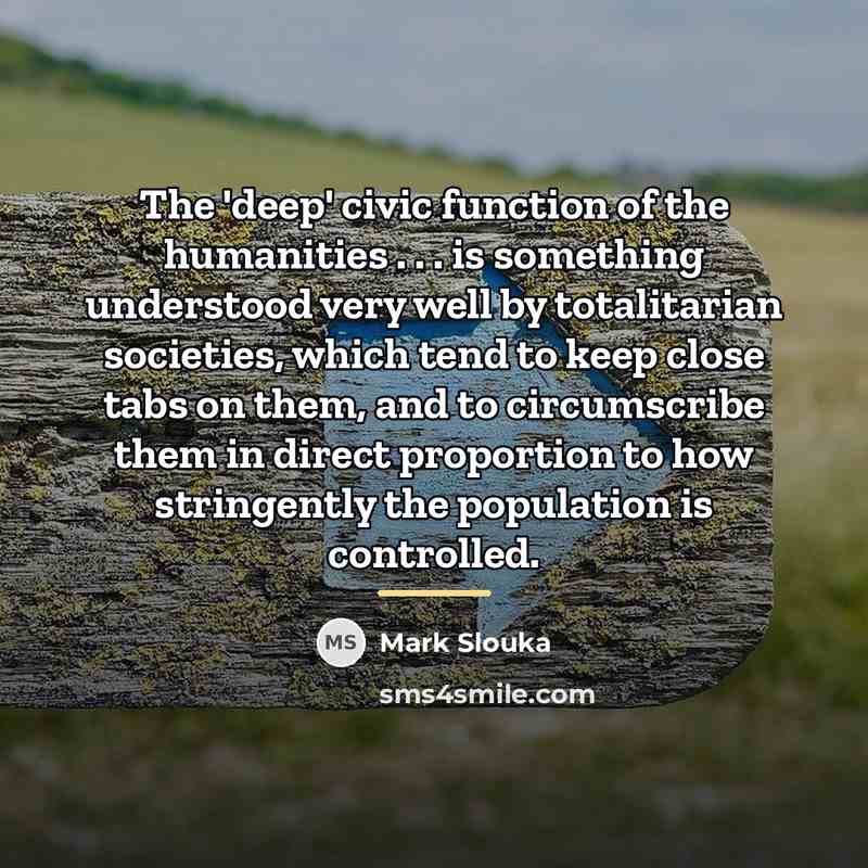 “The 'deep' civic function of the humanities . . .…” quote by Mark Slouka