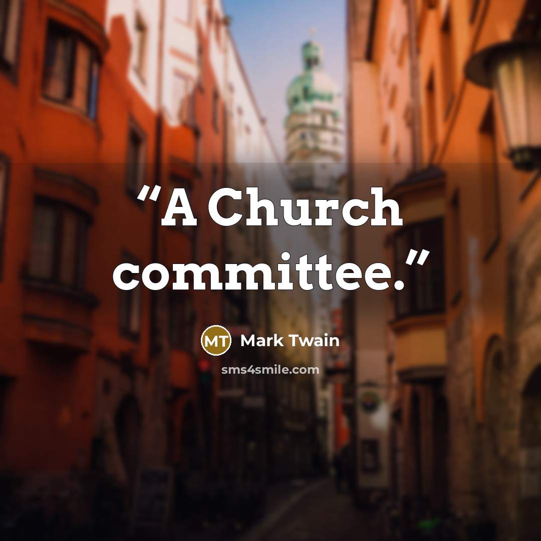 “A Church committee.” quote by Mark Twain