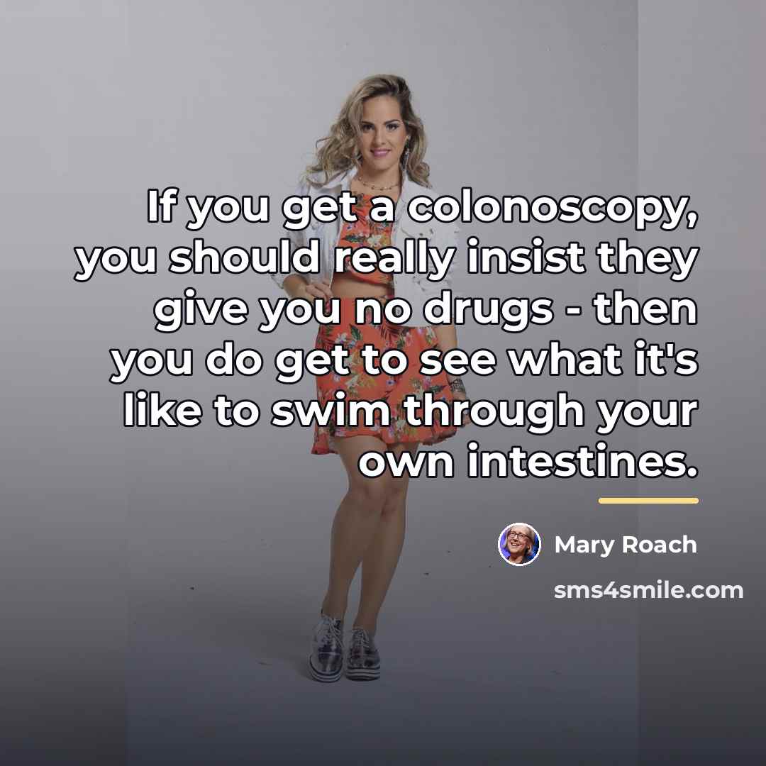 “If you get a colonoscopy, you should really insist they…” quote by Mary Roach