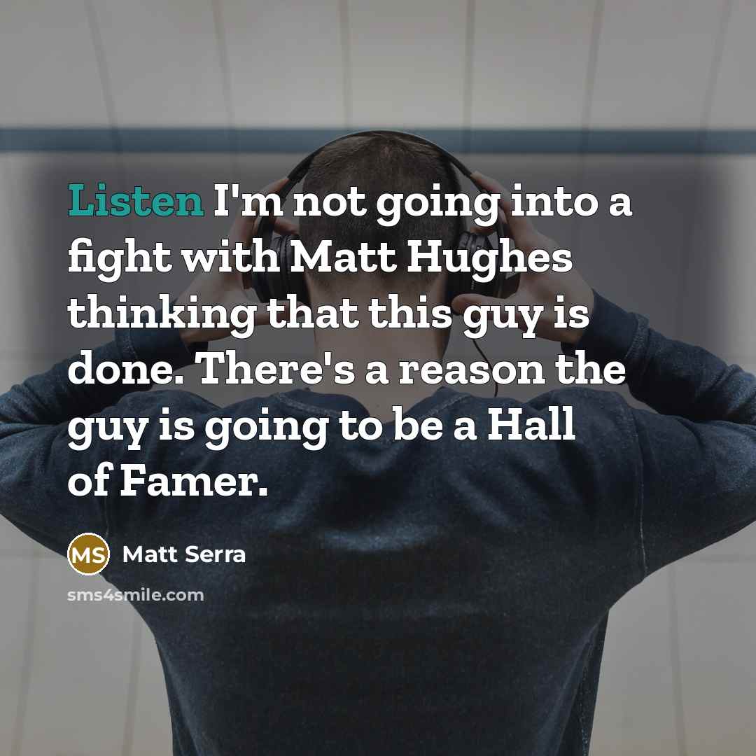 “Listen I'm not going into a fight with Matt Hughes…” quote by Matt Serra