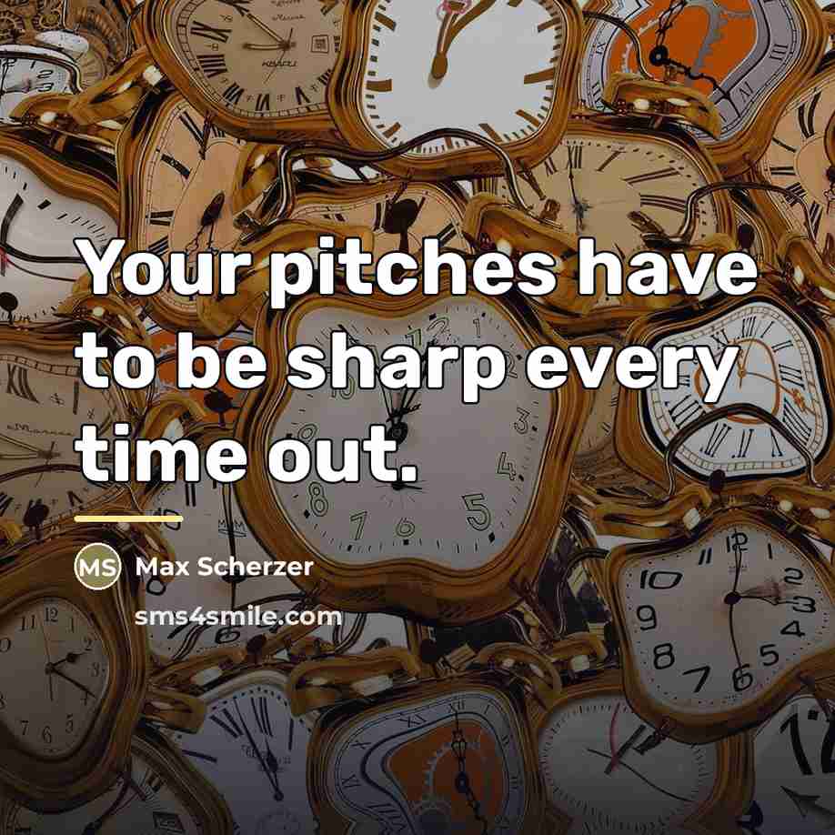 “Your pitches have to be sharp every time out.…” quote by Max Scherzer