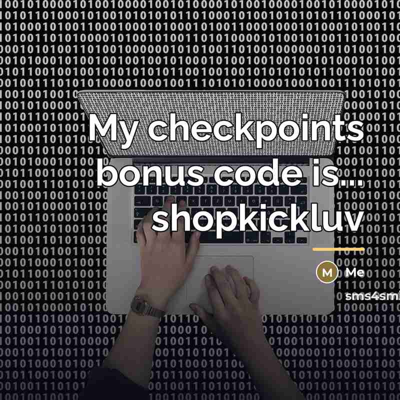 “My checkpoints bonus code is... shopkickluv…” quote by Me