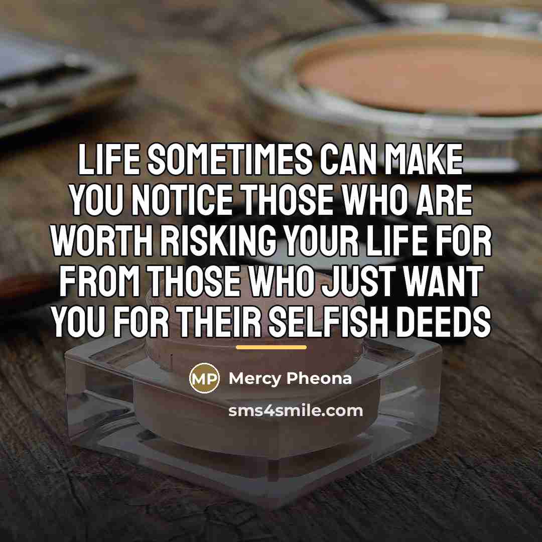 “Life sometimes can make you notice those who are worth…” quote by Mercy Pheona