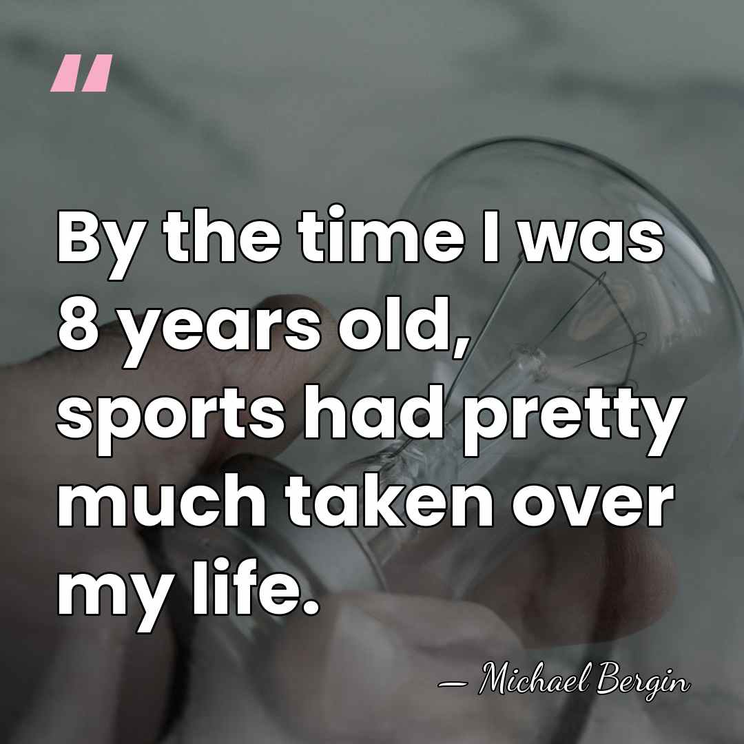 By the time I was 8 years old, sports had pretty much&hellip; - Michael Bergin