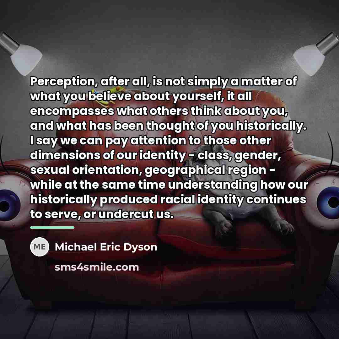 “Perception, after all, is not simply a matter of what…” quote by Michael Eric Dyson