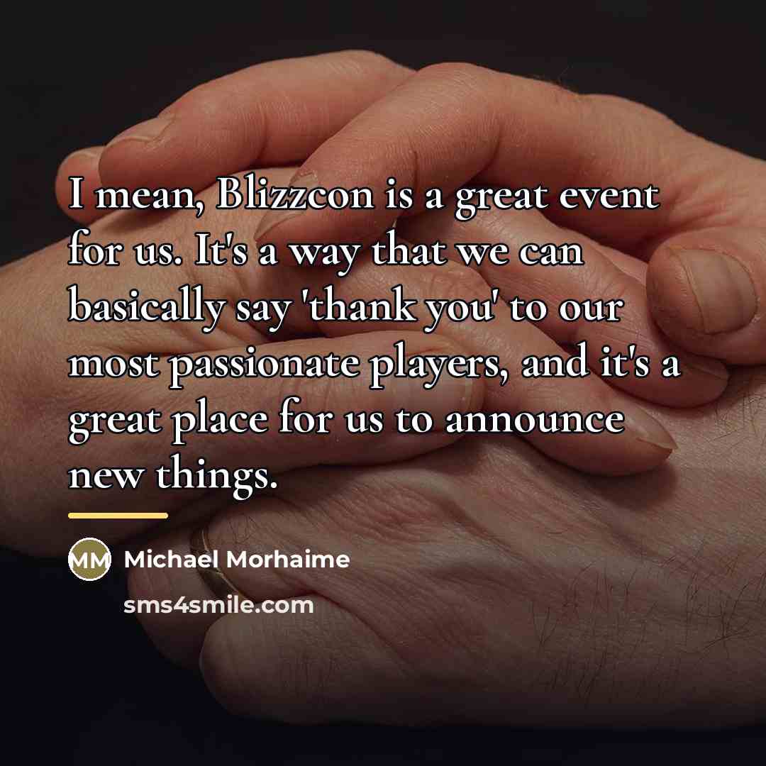 “I mean, Blizzcon is a great event for us. It's…” quote by Michael Morhaime