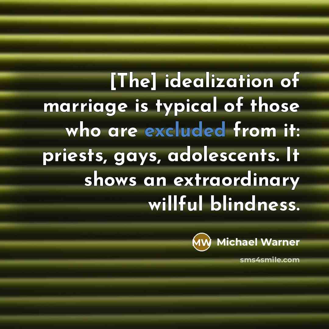 “[The] idealization of marriage is typical of those who are…” quote by Michael Warner