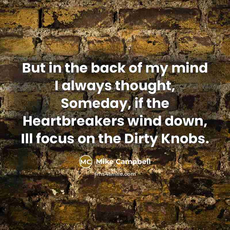 “But in the back of my mind I always thought,…” quote by Mike Campbell