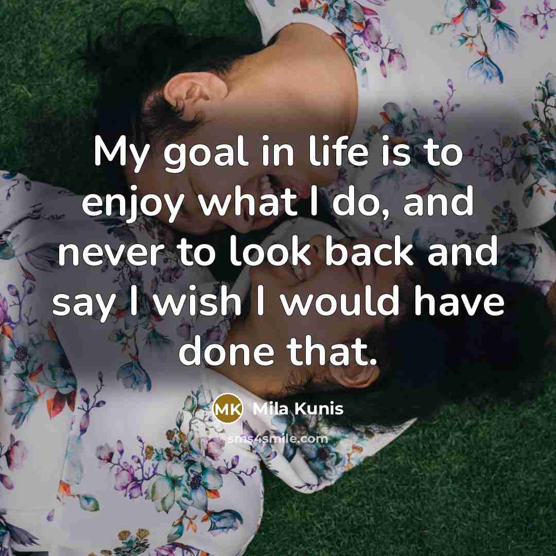 “My goal in life is to enjoy what I do,…” quote by Mila Kunis