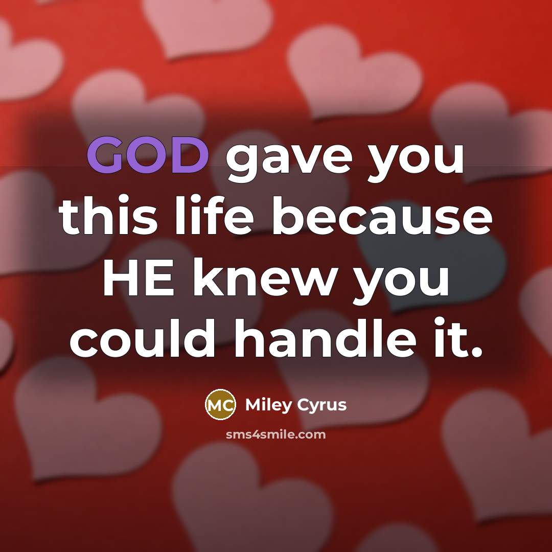 “GOD gave you this life because HE knew you could…” quote by Miley Cyrus
