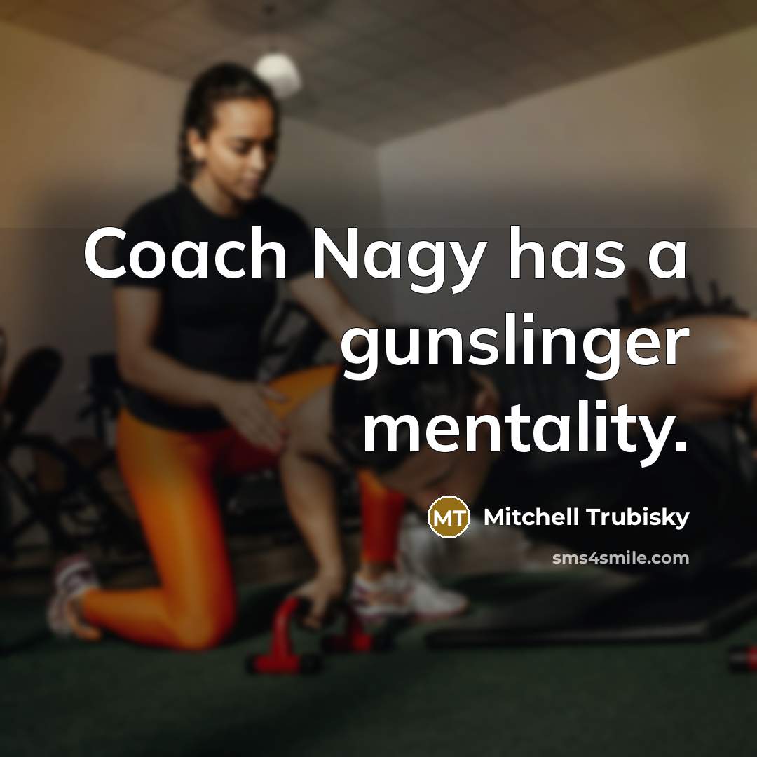 “Coach Nagy has a gunslinger mentality.…” quote by Mitchell Trubisky