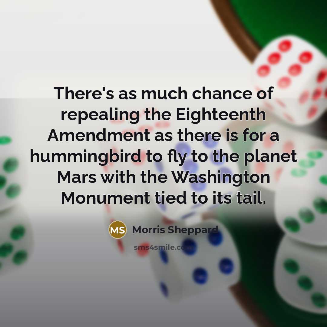 “There's as much chance of repealing the Eighteenth Amendment as…” quote by Morris Sheppard