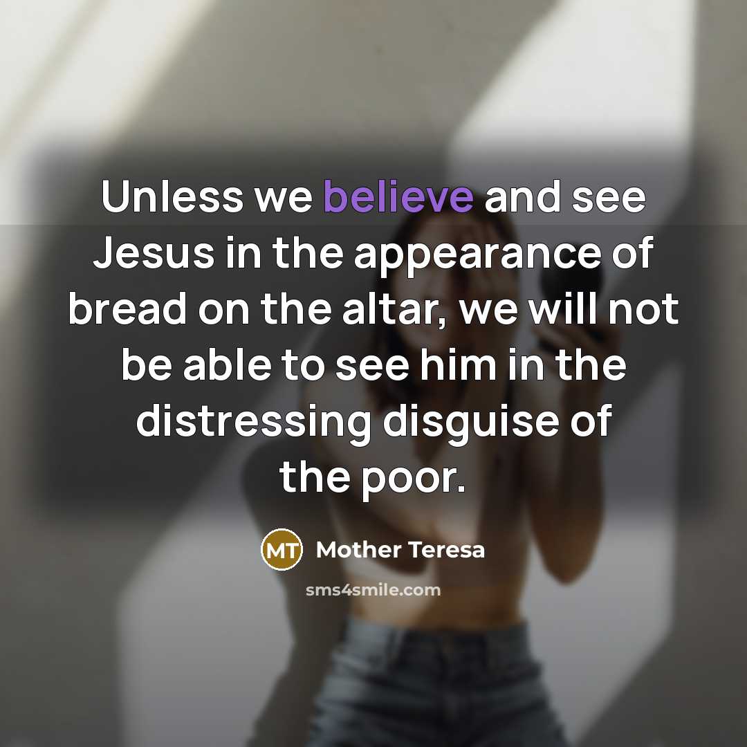 “Unless we believe and see Jesus in the appearance of…” quote by Mother Teresa