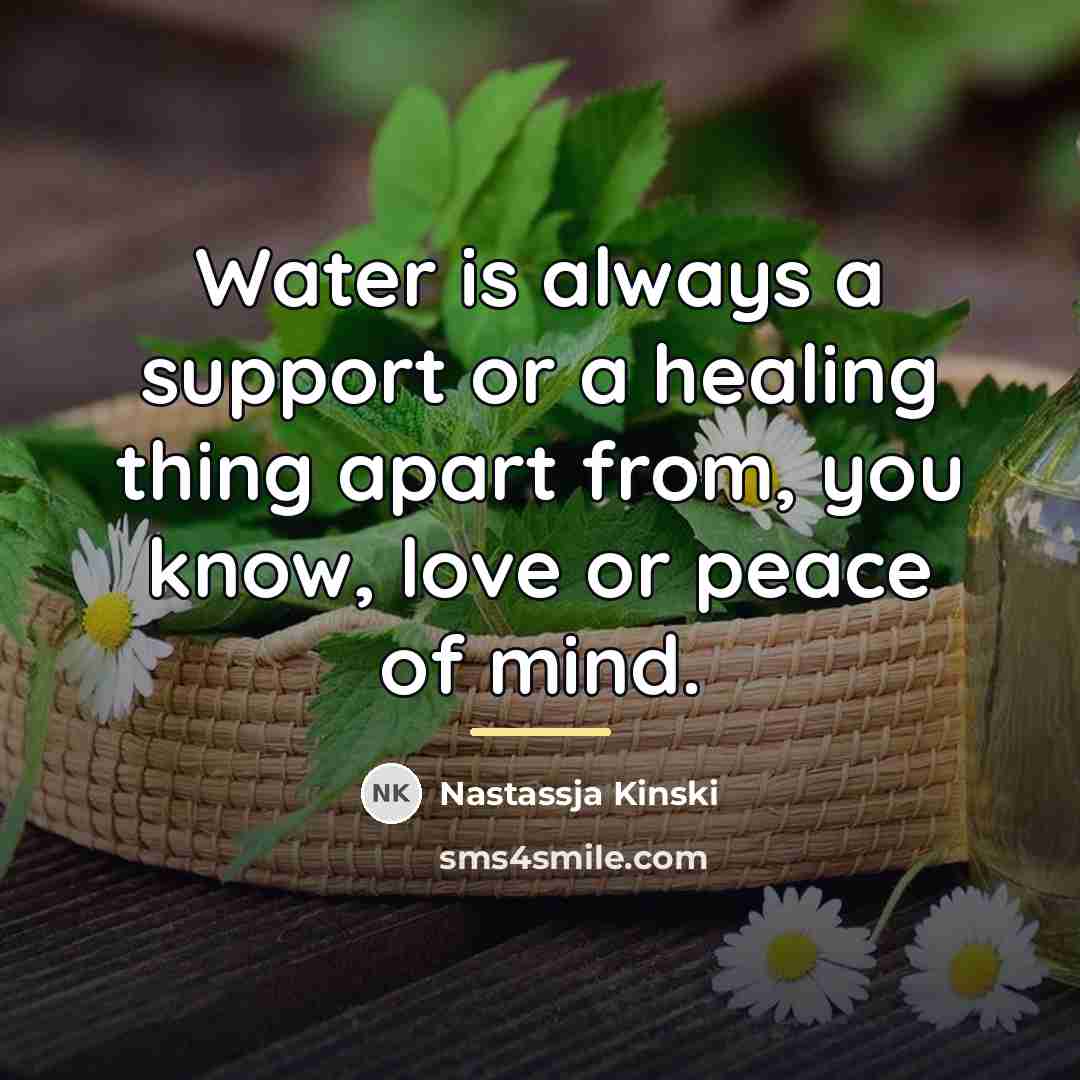 “Water is always a support or a healing thing apart…” quote by Nastassja Kinski
