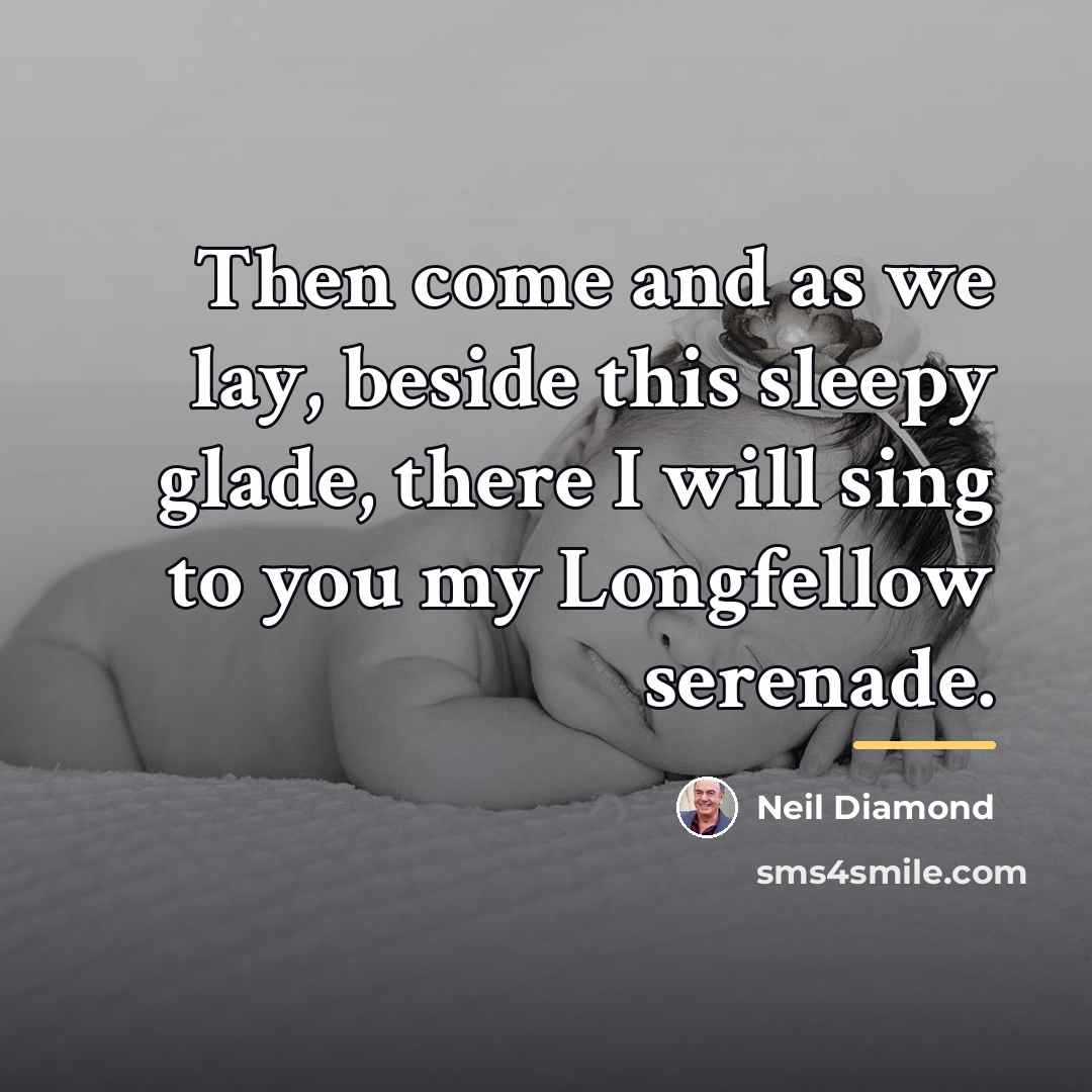 “Then come and as we lay, beside this sleepy glade,…” quote by Neil Diamond
