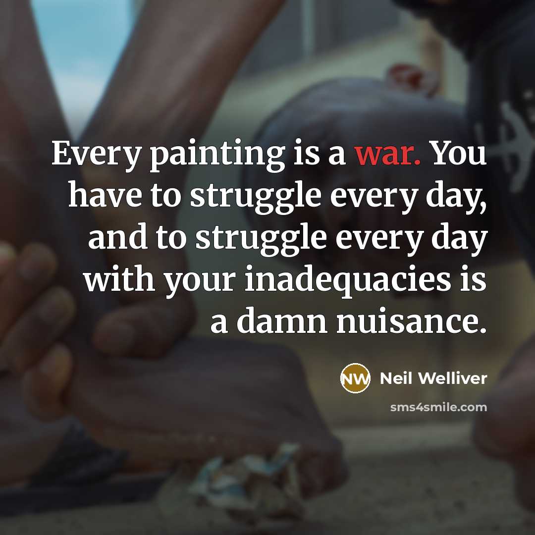 “Every painting is a war. You have to struggle every…” quote by Neil Welliver