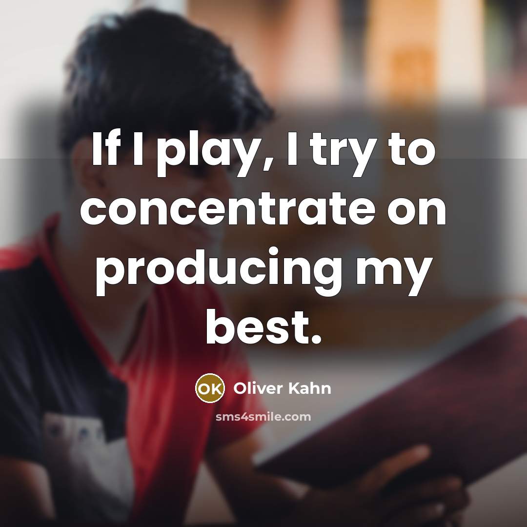 “If I play, I try to concentrate on producing my…” quote by Oliver Kahn