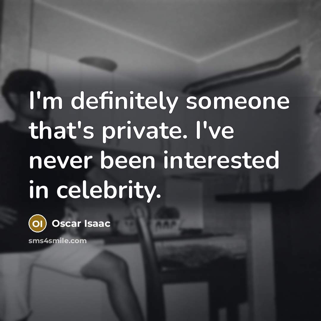 “I'm definitely someone that's private. I've never been interested in…” quote by Oscar Isaac