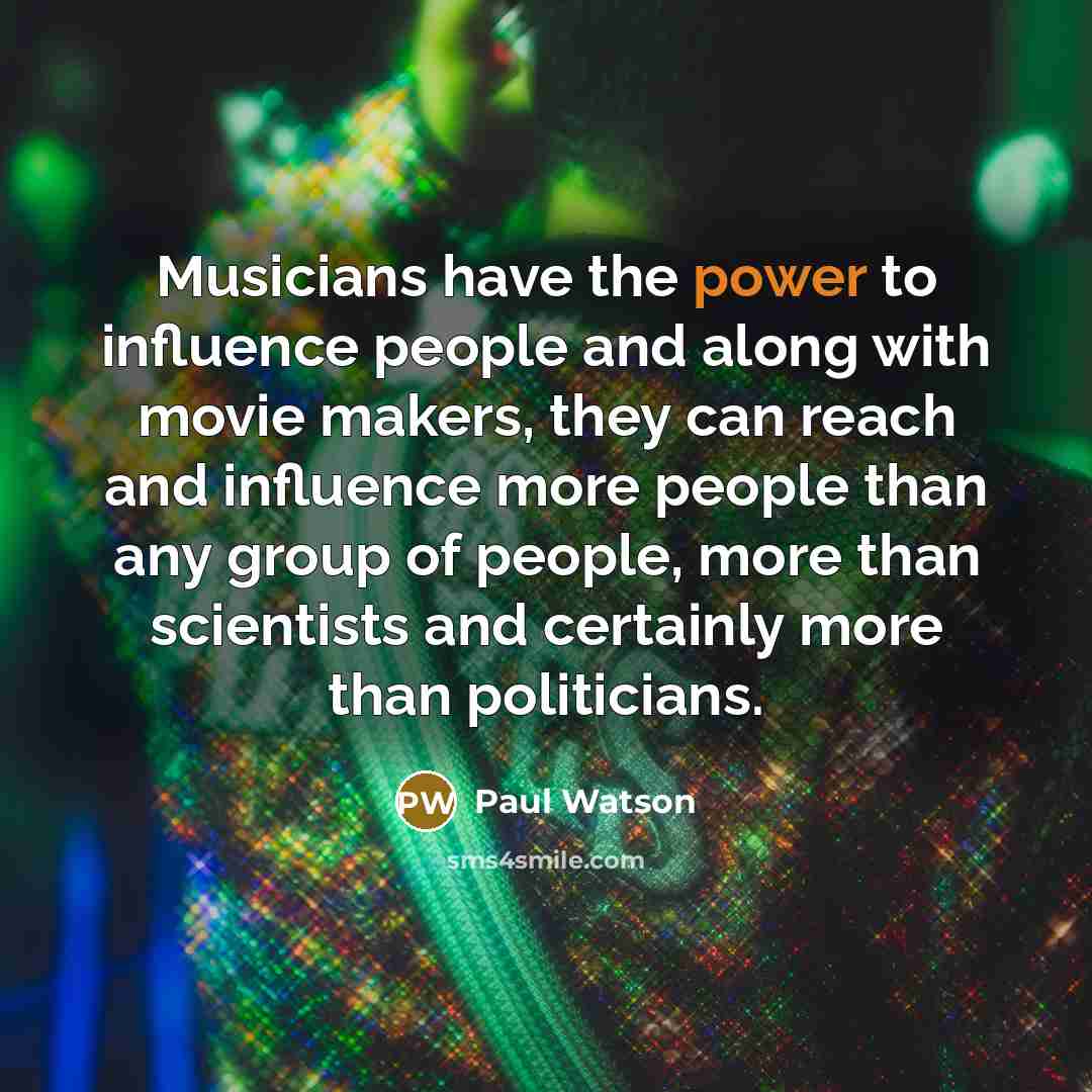 “Musicians have the power to influence people and along with…” quote by Paul Watson