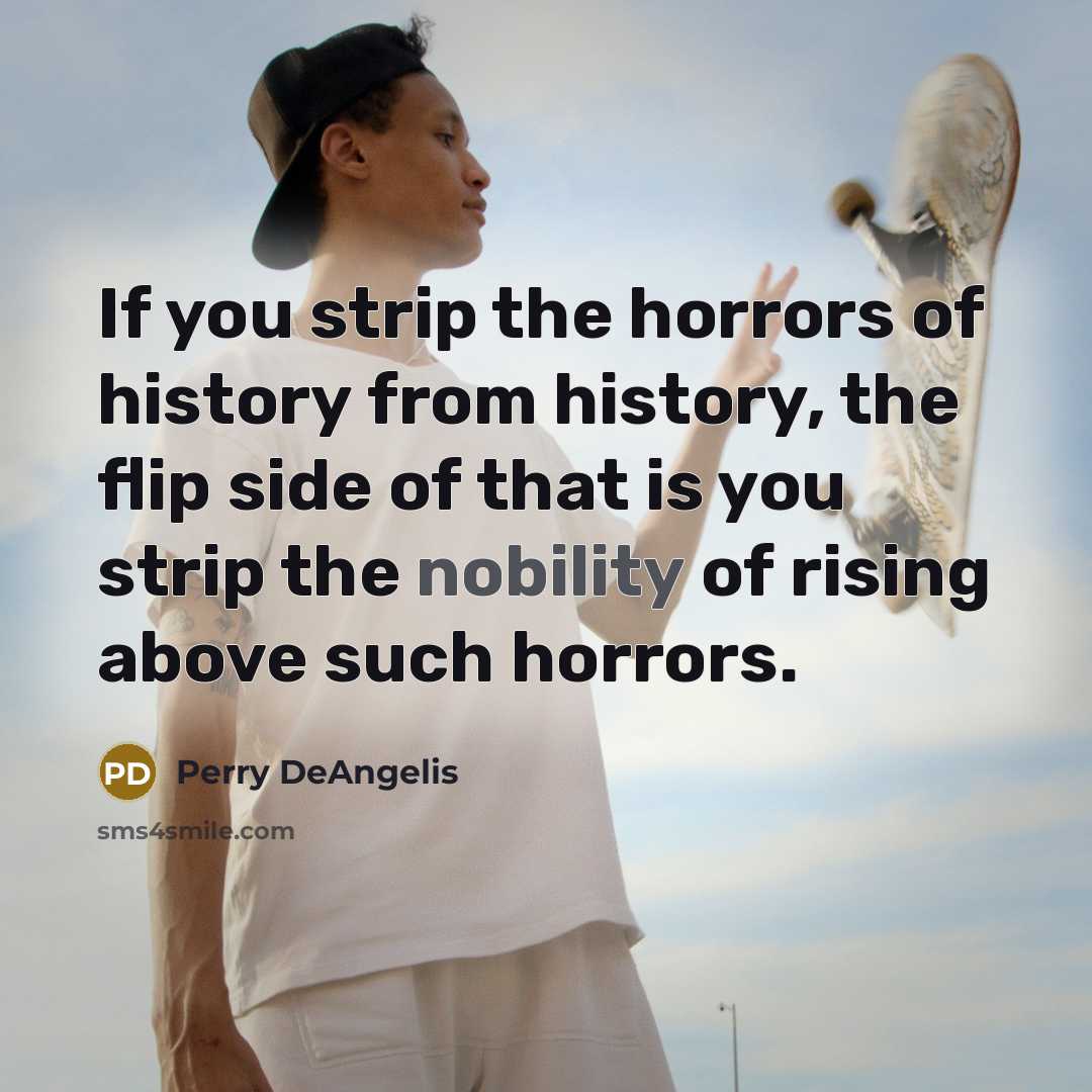 “If you strip the horrors of history from history, the…” quote by Perry DeAngelis