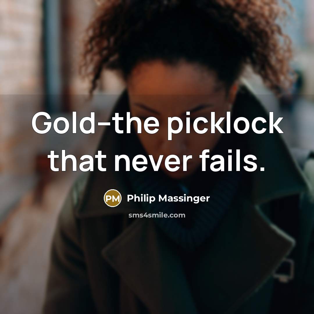 “Gold--the picklock that never fails.…” quote by Philip Massinger