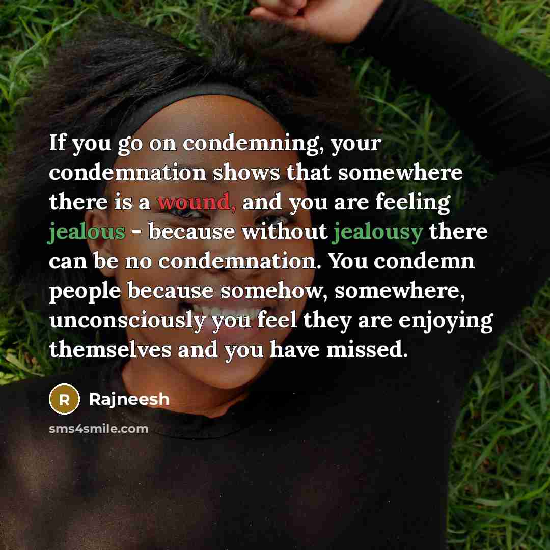 “If you go on condemning, your condemnation shows that somewhere…” quote by Rajneesh