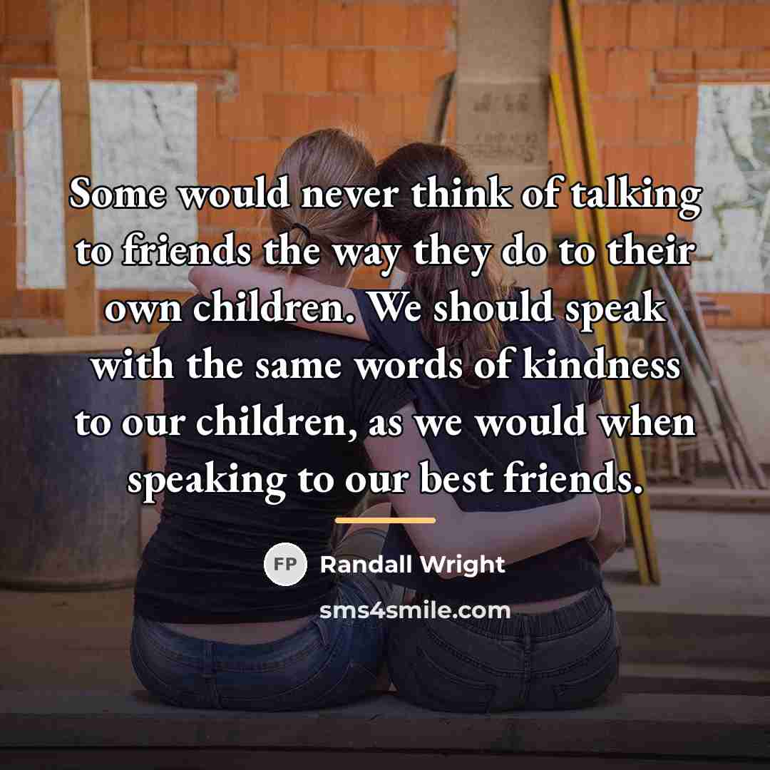 “Some would never think of talking to friends the way…” quote by Randall Wright
