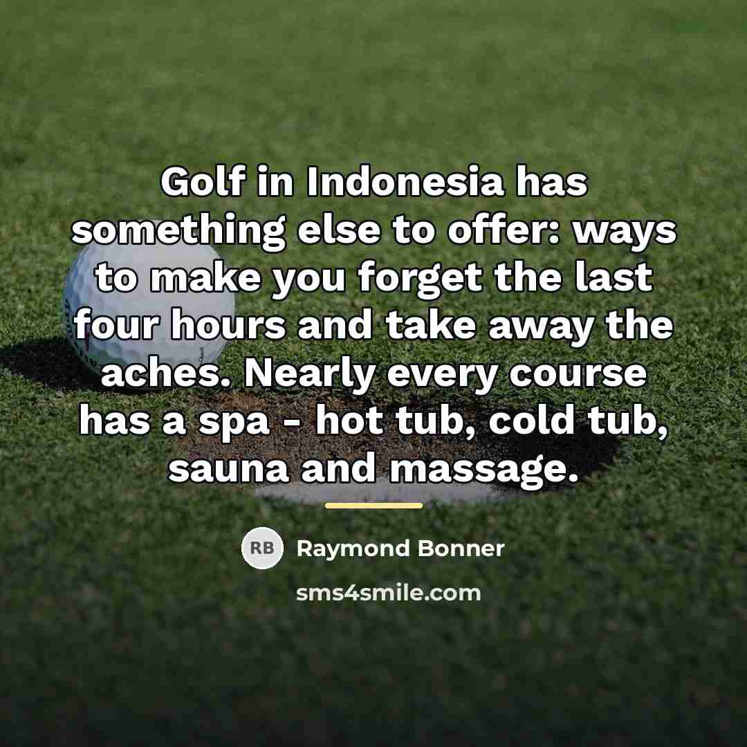 “Golf in Indonesia has something else to offer: ways to…” quote by Raymond Bonner