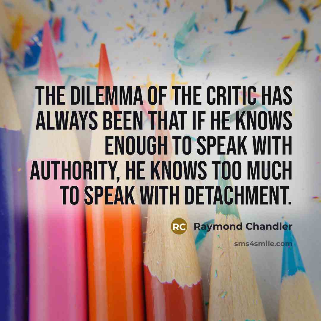 “The dilemma of the critic has always been that if…” quote by Raymond Chandler