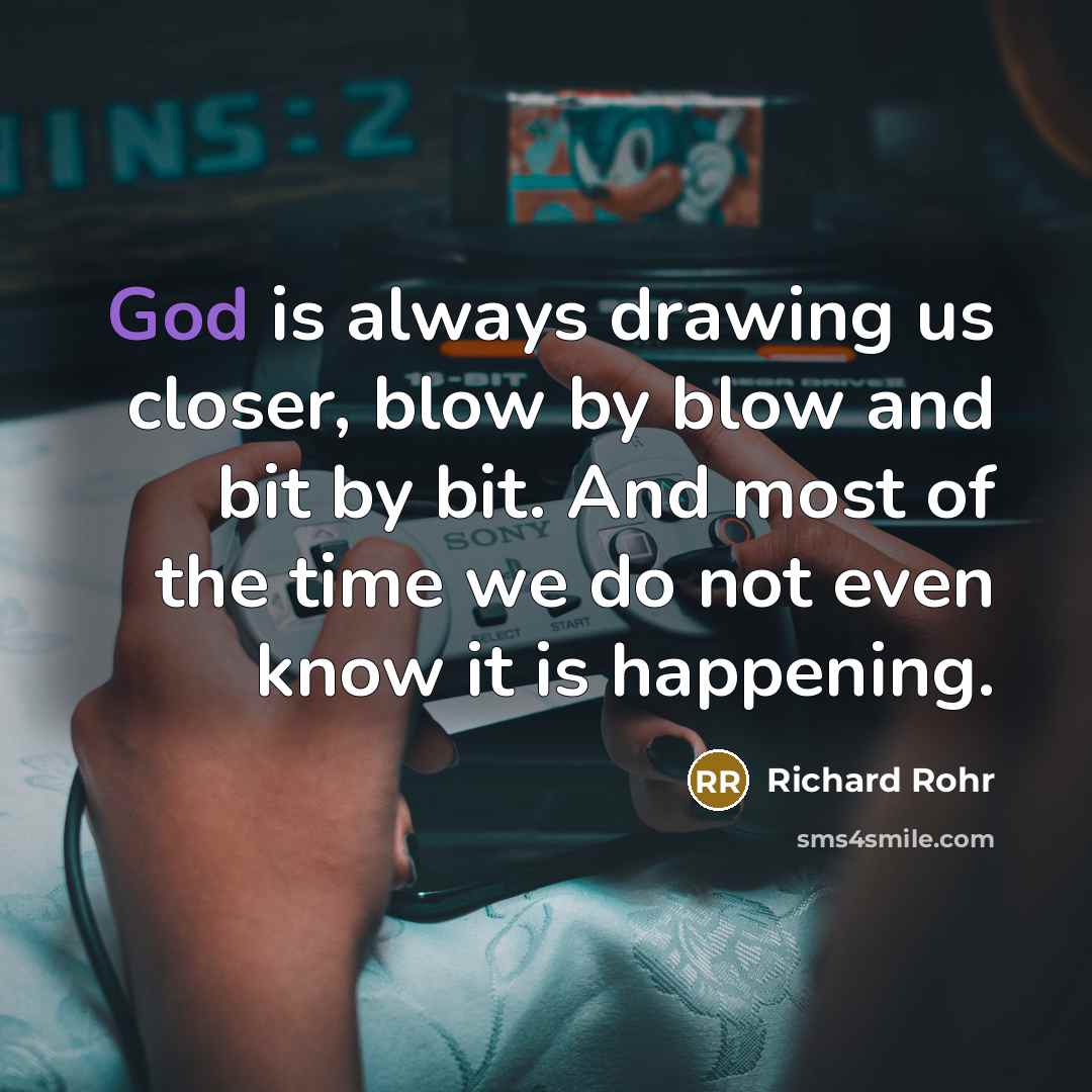 “God is always drawing us closer, blow by blow and…” quote by Richard Rohr