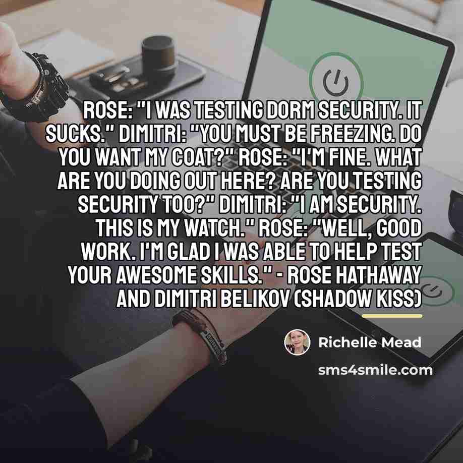 “Rose: "I was testing dorm security. It sucks." Dimitri: "You…” quote by Richelle Mead