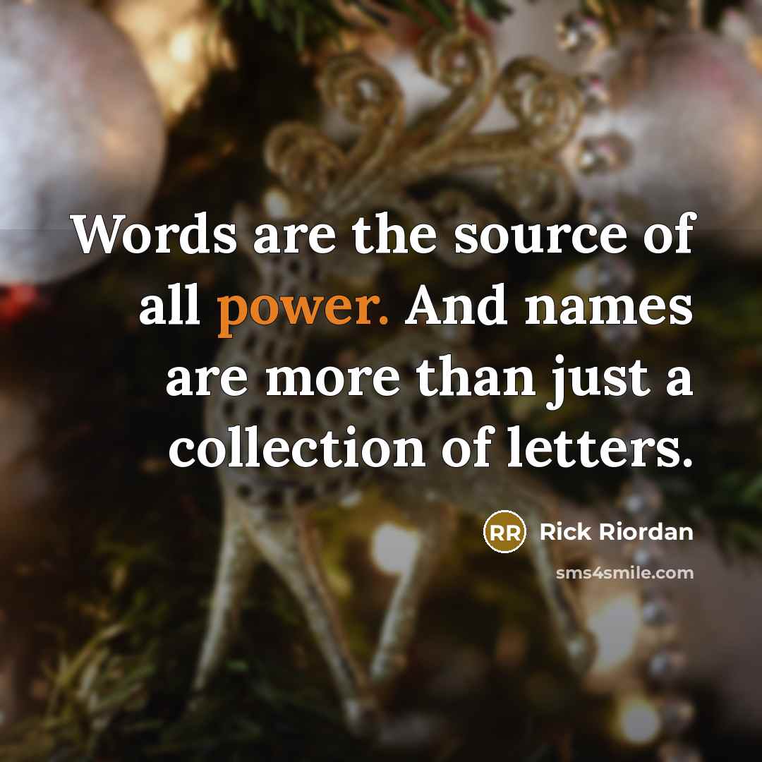 “Words are the source of all power. And names are…” quote by Rick Riordan