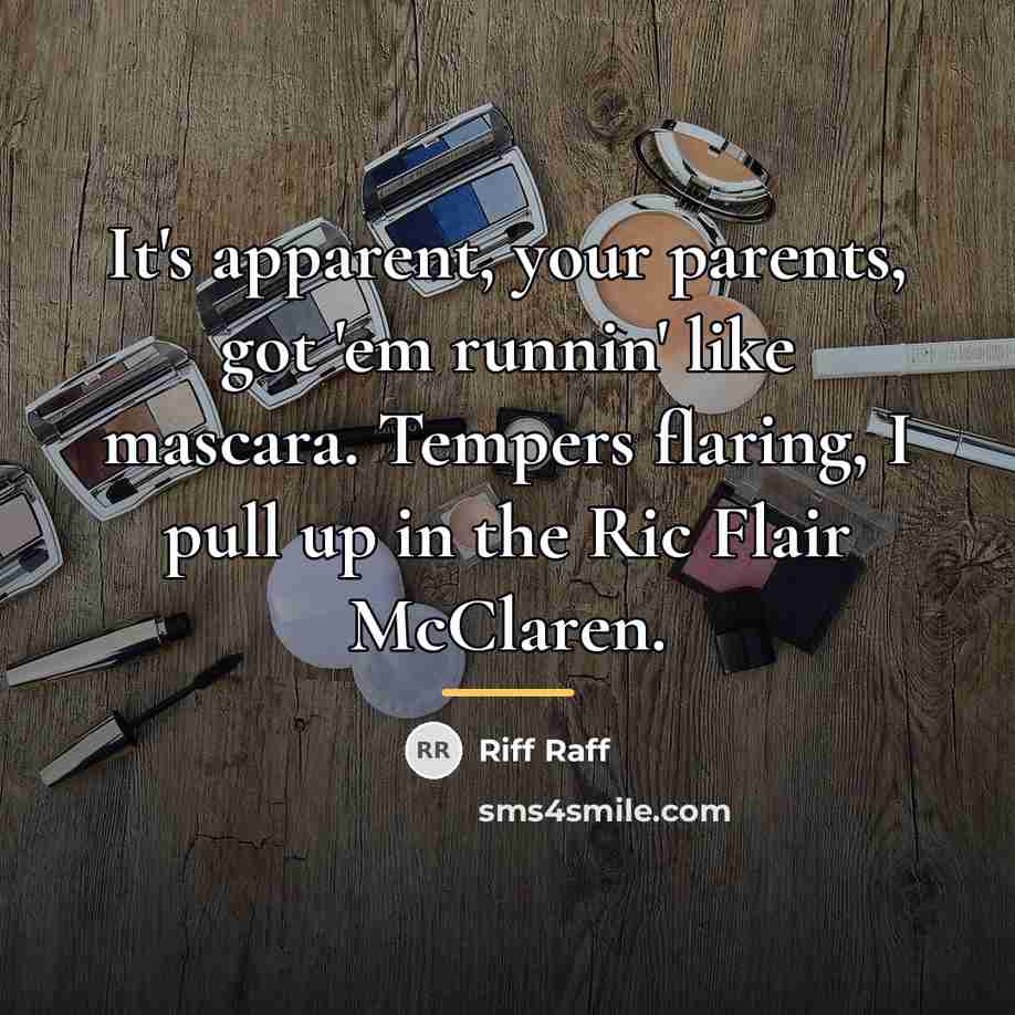 “It's apparent, your parents, got 'em runnin' like mascara. Tempers…” quote by Riff Raff