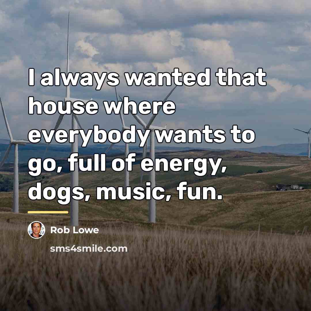 “I always wanted that house where everybody wants to go,…” quote by Rob Lowe