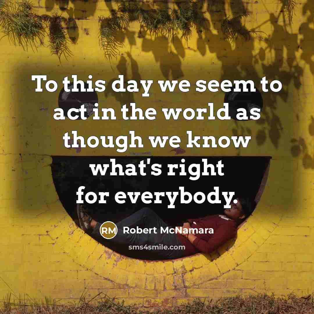 “To this day we seem to act in the world…” quote by Robert McNamara