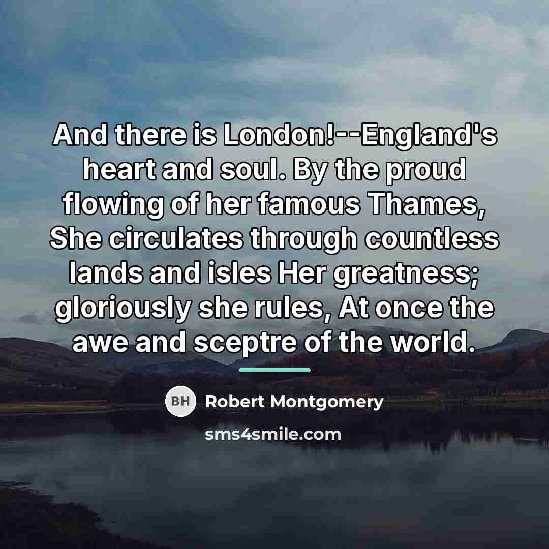“And there is London!--England's heart and soul. By the proud…” quote by Robert Montgomery