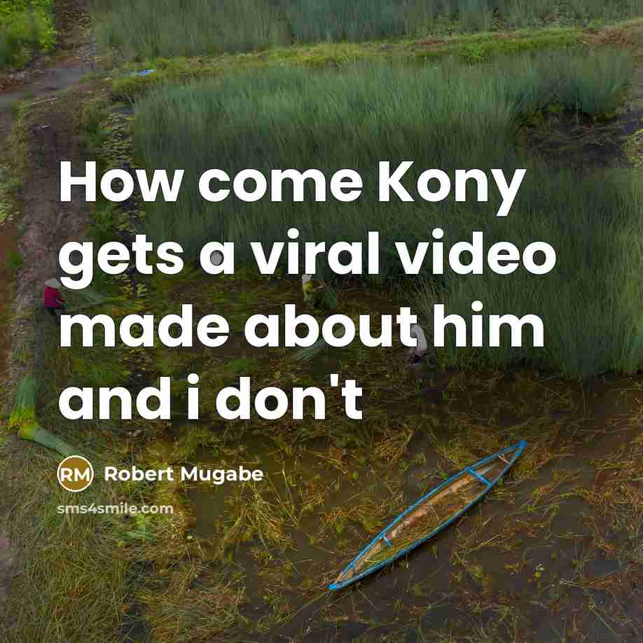 “How come Kony gets a viral video made about him…” quote by Robert Mugabe