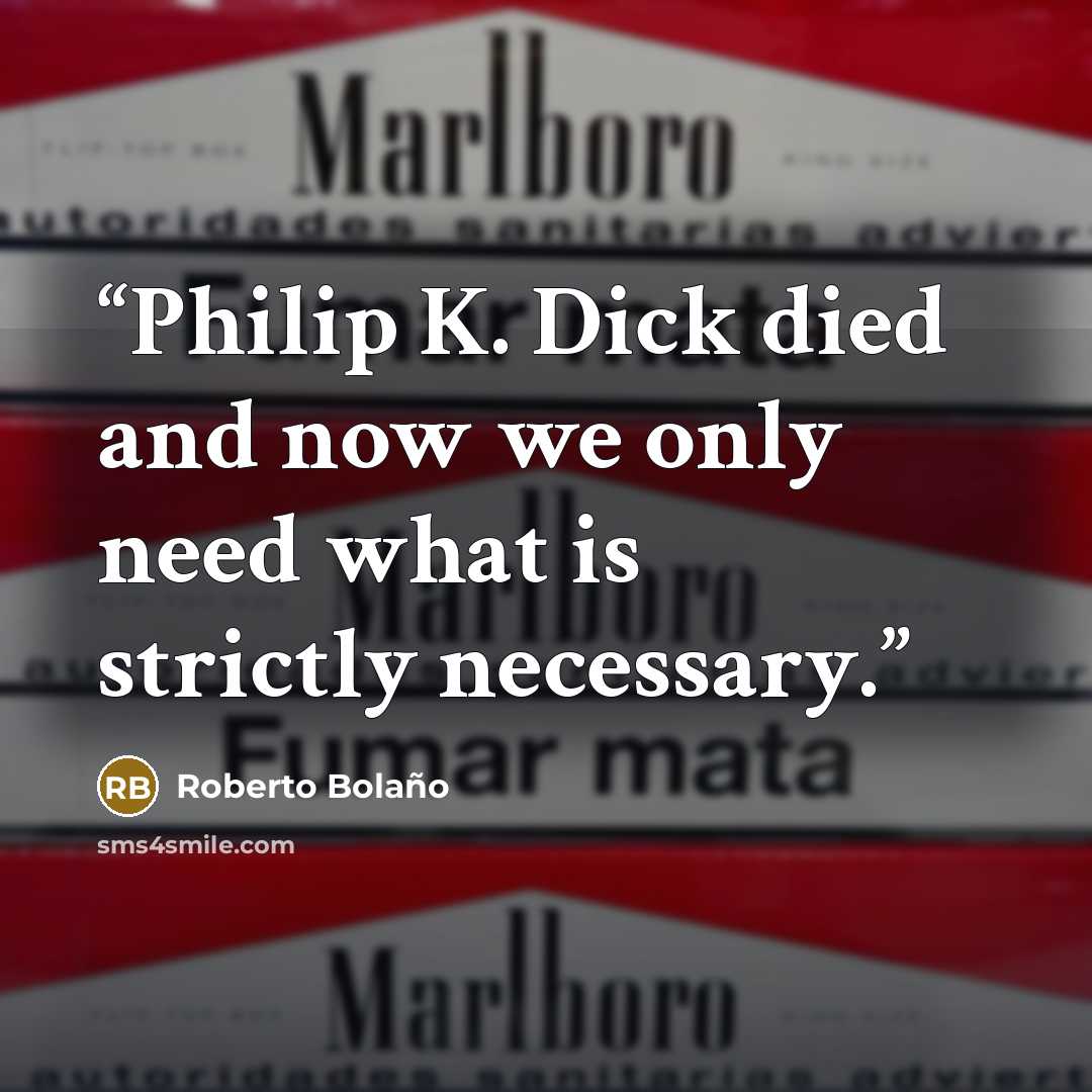 “Philip K. Dick died and now we only need what is strictly necessary.” quote by Roberto Bolaño