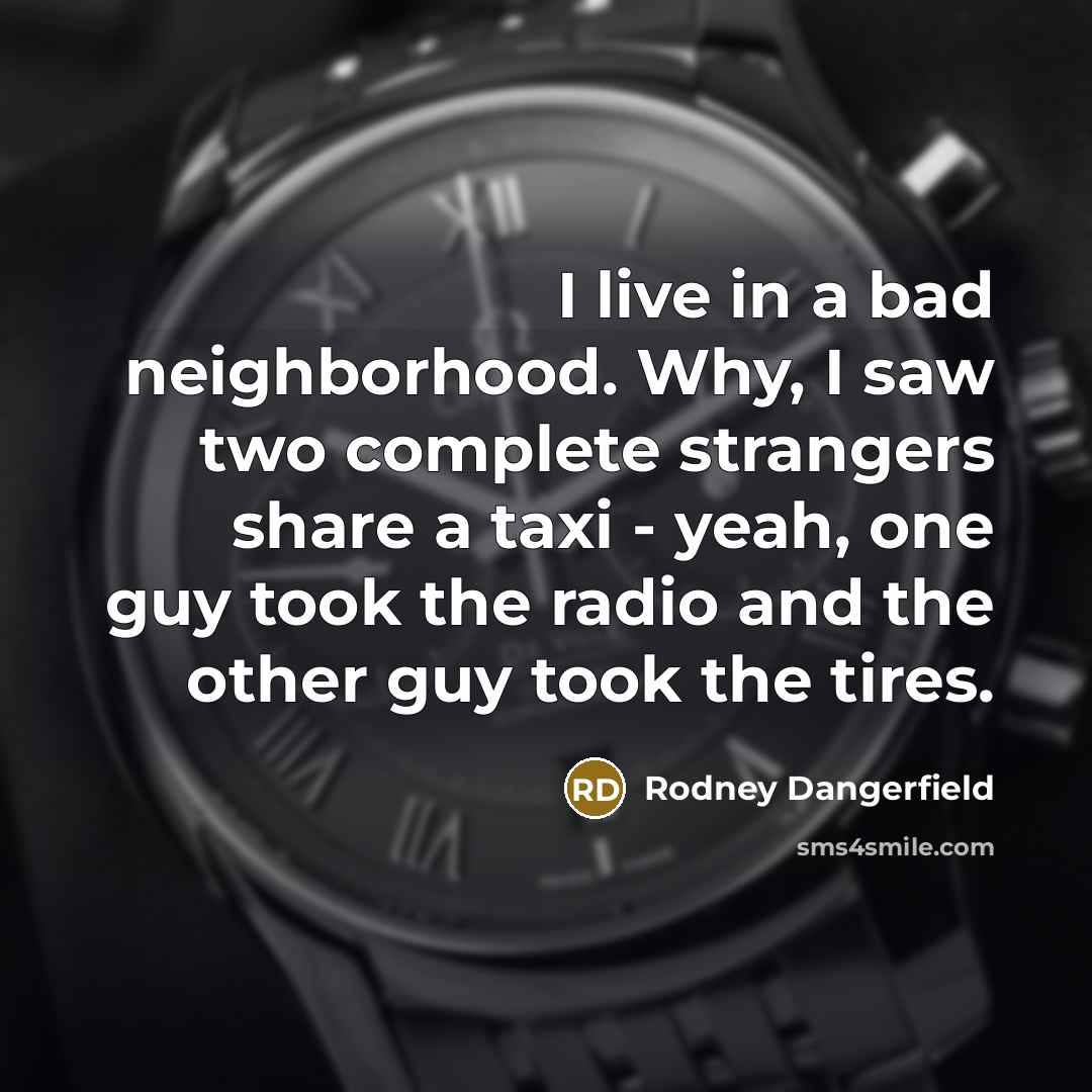 “I live in a bad neighborhood. Why, I saw two…” quote by Rodney Dangerfield