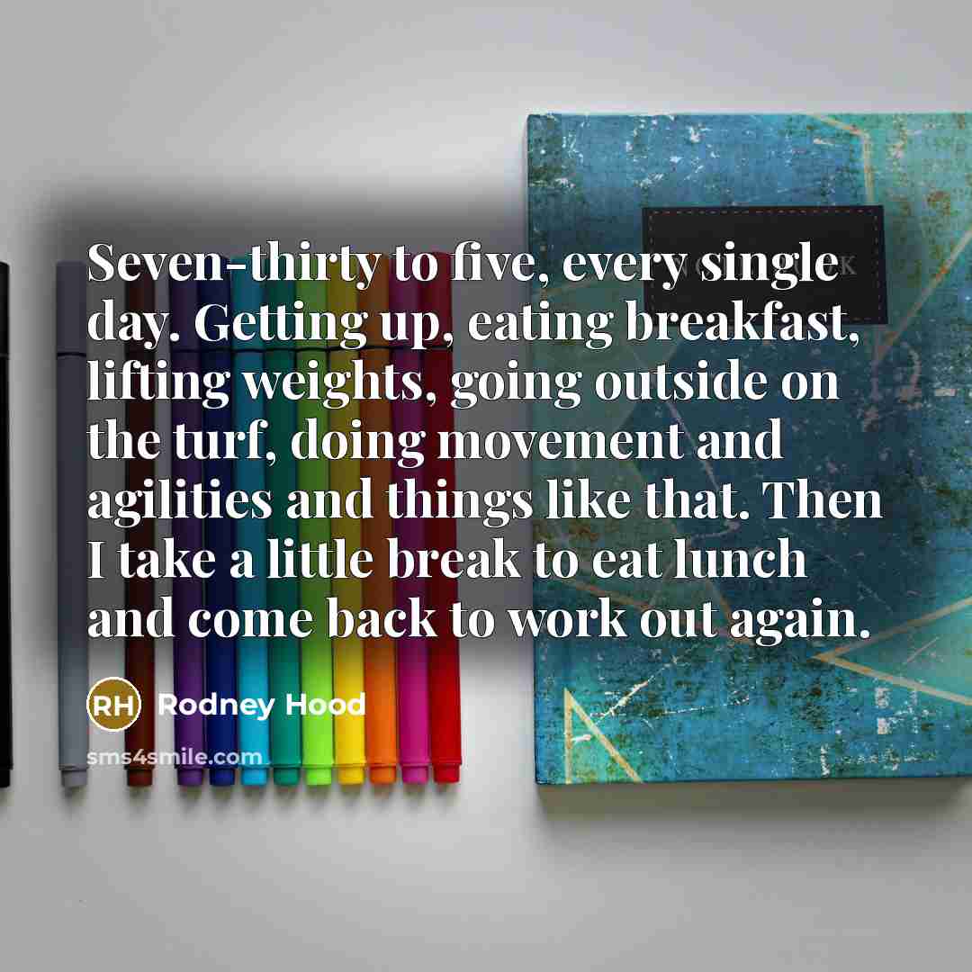 “Seven-thirty to five, every single day. Getting up, eating breakfast,…” quote by Rodney Hood