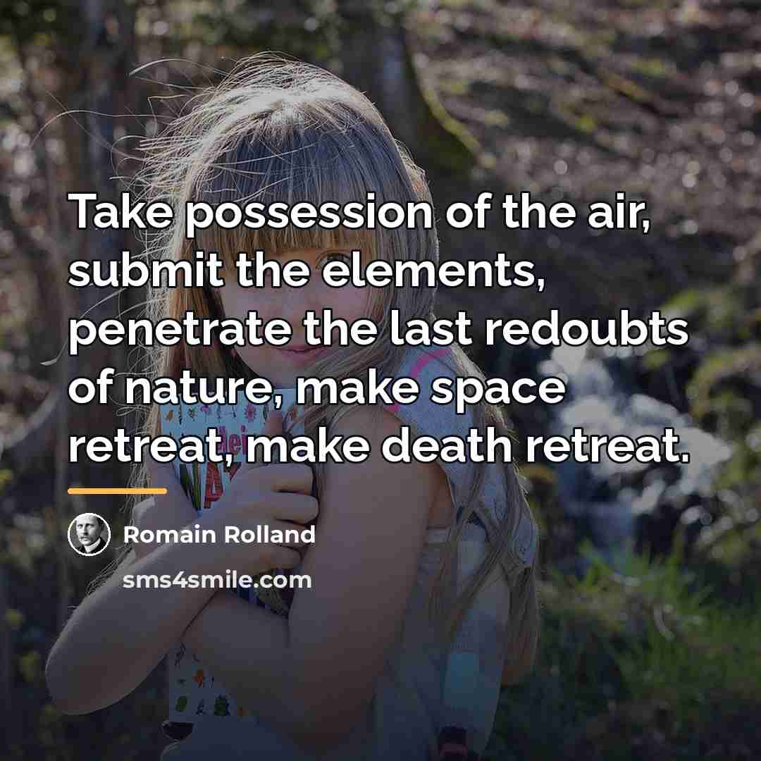 “Take possession of the air, submit the elements, penetrate the…” quote by Romain Rolland