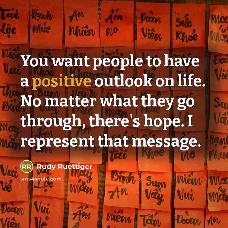 “You want people to have a positive outlook on life.…” quote by Rudy Ruettiger