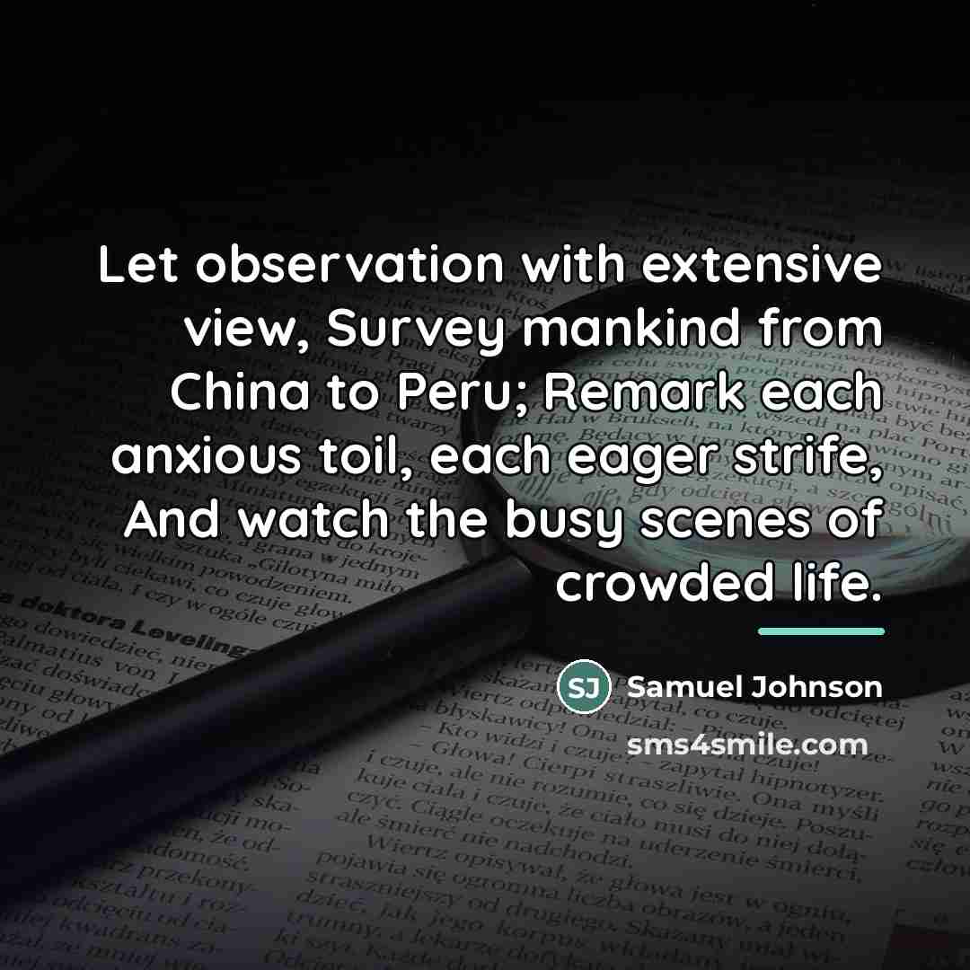 “Let observation with extensive view, Survey mankind from China to…” quote by Samuel Johnson